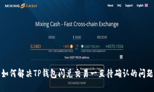 如何解决TP钱包闪兑交易一直待确认的问题